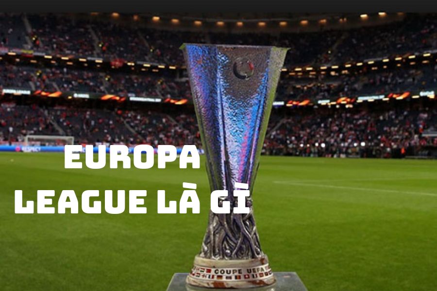 Europa League là gì Thông tin cần biết về giải đấu UEFA Europa League
